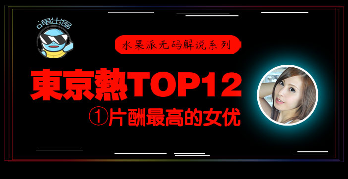水果派076 东京热片酬最高的女优！【东热12钗系列】