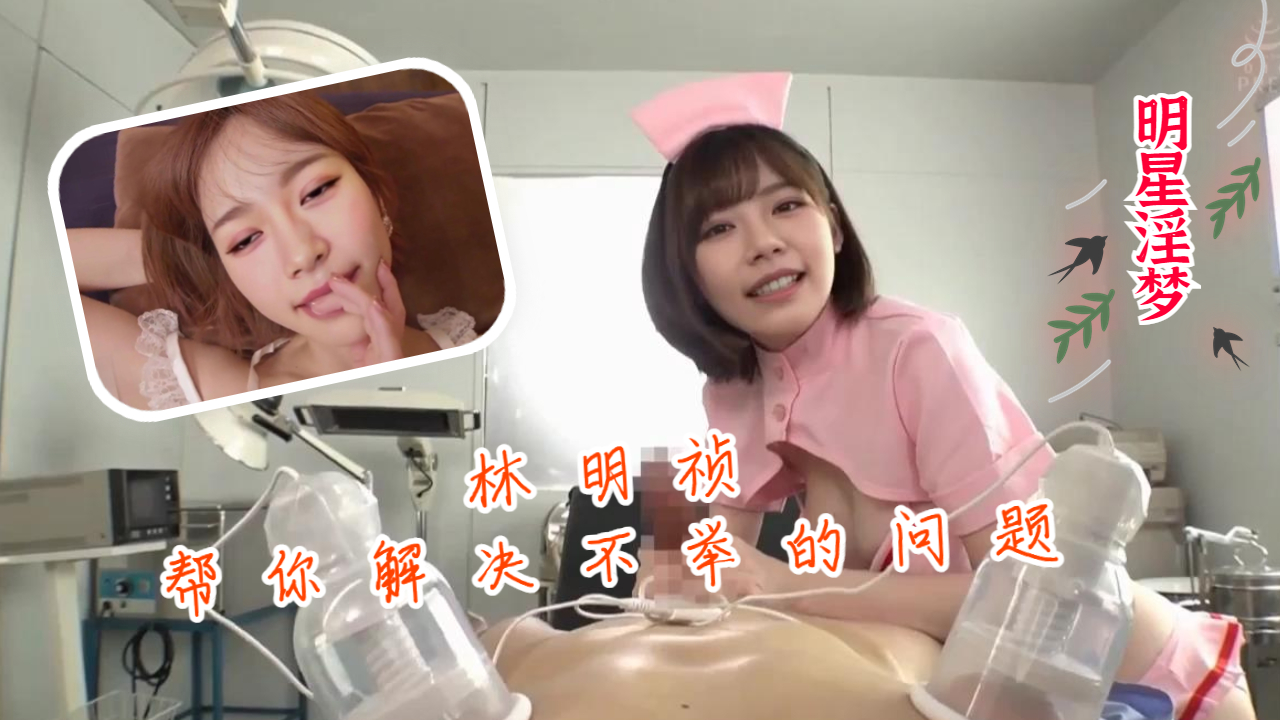 明星淫梦-林明祯帮你解决不举的问题