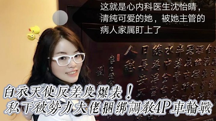 白衣天使反差度爆表京城高颜值心内科沈医生清纯可爱私下被势力大佬捆绑调教4P车轮战