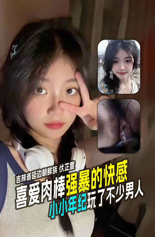 吉林省延边朝鲜族06年伏芷萱小小年纪玩了不少男人喜爱肉棒强暴的快感